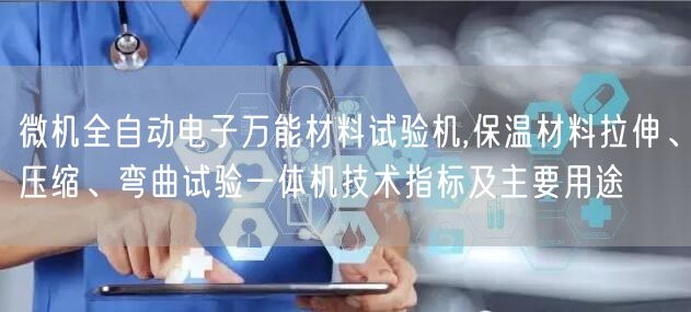 微機(jī)全自動電子**材料試驗機(jī),保溫材料拉伸、壓縮、彎曲試驗一體機(jī)技術(shù)指標(biāo)及主要用途(圖1)