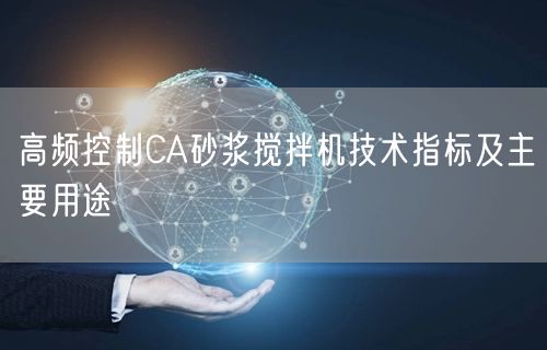 高頻控制CA砂漿攪拌機技術(shù)指標及主要用途(圖1) 高頻控制CA砂漿攪拌機技術(shù)指標及主要用途(圖1)