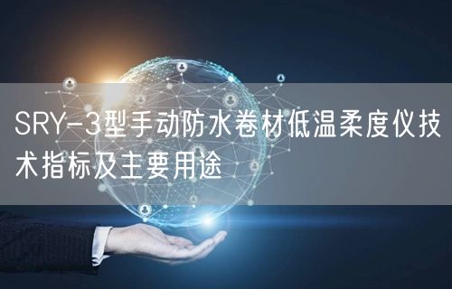 SRY-3型手動防水卷材低溫柔度儀技術指標及主要用途(圖1)