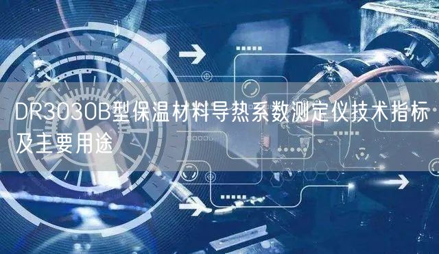 DR3030B型保溫材料導(dǎo)熱系數(shù)測(cè)定儀技術(shù)指標(biāo)及主要用途(圖1)