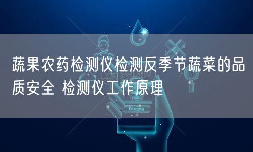 蔬果農藥檢測儀檢測反季節(jié)蔬菜的品質** 檢測儀工作原理(圖1)