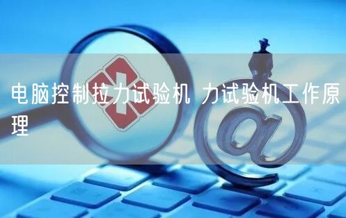 電腦控制拉力試驗機(jī) 力試驗機(jī)工作原理(圖1)