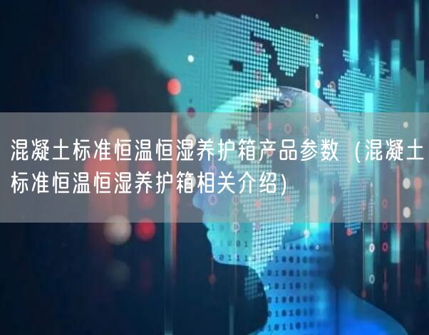 混凝土標(biāo)準(zhǔn)恒溫恒濕養(yǎng)護(hù)箱產(chǎn)品參數(shù)（混凝土標(biāo)準(zhǔn)恒溫恒濕養(yǎng)護(hù)箱相關(guān)介紹）(圖1)