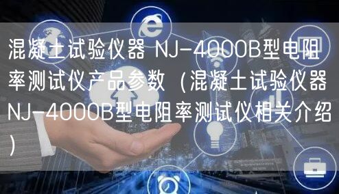 混凝土試驗(yàn)儀器 NJ-4000B型電阻率測試儀產(chǎn)品參數(shù)（混凝土試驗(yàn)儀器 NJ-4000B型電阻率測試儀相關(guān)介紹）(圖1)
