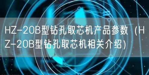 HZ-20B型鉆孔取芯機產(chǎn)品參數(shù)（HZ-20B型鉆孔取芯機相關介紹）(圖1)
