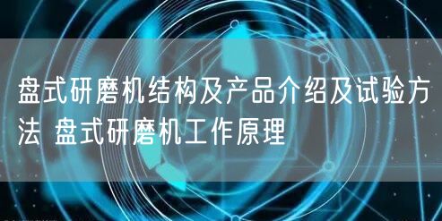 盤式研磨機結構及產(chǎn)品介紹及試驗方法 盤式研磨機工作原理(圖1)