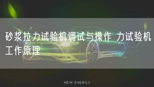 砂漿拉力試驗機調試與操作 力試驗機工作原理(圖1)