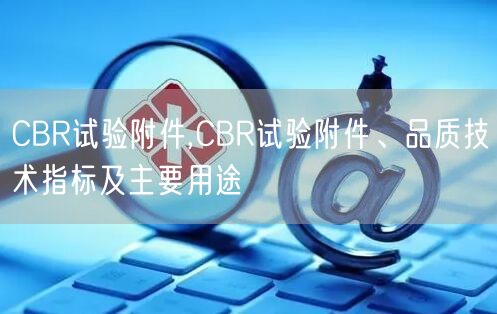 CBR試驗附件,CBR試驗附件、品質(zhì)技術(shù)指標及主要用途(圖1)