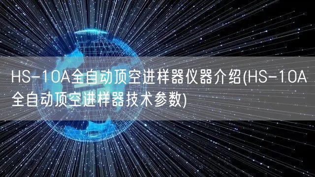 HS-10A全自動頂空進(jìn)樣器儀器介紹(HS-10A全自動頂空進(jìn)樣器技術(shù)參數(shù))(圖1)