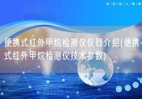 便攜式紅外甲烷檢測儀儀器介紹(便攜式紅外甲烷檢測儀技術(shù)參數(shù))(圖1)