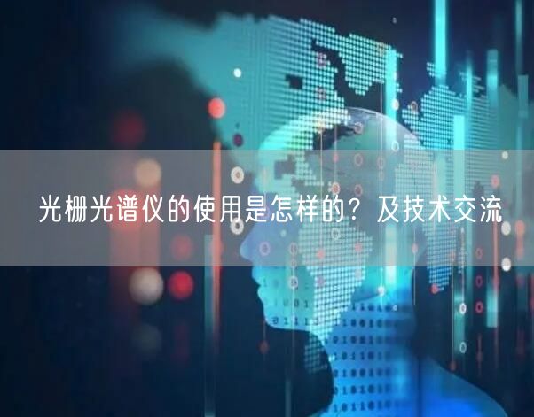光柵光譜儀的使用是怎樣的？及技術(shù)交流(圖1)