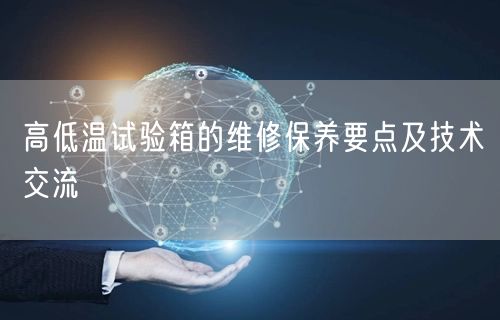 高低溫試驗箱的維修保養(yǎng)要點及技術(shù)交流(圖1) 高低溫試驗箱的維修保養(yǎng)要點及技術(shù)交流(圖1)