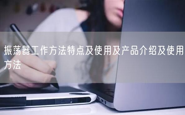 振蕩器工作方法特點(diǎn)及使用及產(chǎn)品介紹及使用方法(圖1)