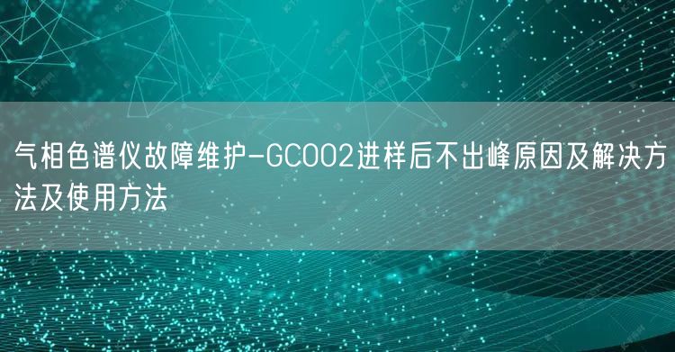 氣相色譜儀故障維護-GC002進樣后不出峰原因及解決方法及使用方法(圖1)