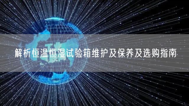 解析恒溫恒濕試驗箱維護(hù)及保養(yǎng)及選購指南(圖1)