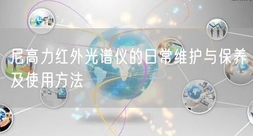 尼高力紅外光譜儀的日常維護(hù)與保養(yǎng)及使用方法(圖1) 尼高力紅外光譜儀的日常維護(hù)與保養(yǎng)及使用方法(圖1)