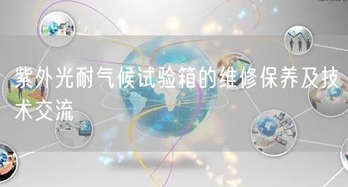 紫外光耐氣候試驗(yàn)箱的維修保養(yǎng)及技術(shù)交流(圖1) 紫外光耐氣候試驗(yàn)箱的維修保養(yǎng)及技術(shù)交流(圖1)