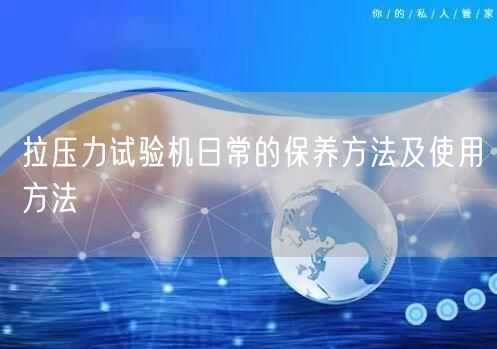 拉壓力試驗機(jī)日常的保養(yǎng)方法及使用方法(圖1)
