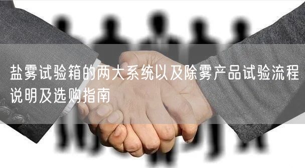 鹽霧試驗(yàn)箱的兩大系統(tǒng)以及除霧產(chǎn)品試驗(yàn)流程說(shuō)明及選購(gòu)指南(圖1)