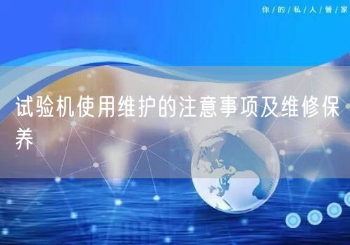 試驗(yàn)機(jī)使用維護(hù)的注意事項(xiàng)及維修保養(yǎng)(圖1) 試驗(yàn)機(jī)使用維護(hù)的注意事項(xiàng)及維修保養(yǎng)(圖1)