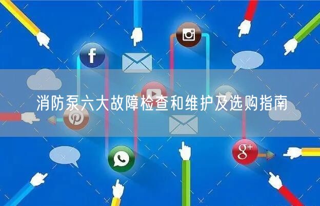 消防泵六大故障檢查和維護(hù)及選購(gòu)指南(圖1)
