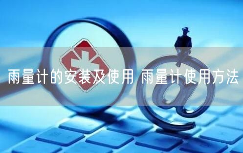 雨量計的安裝及使用 雨量計使用方法(圖1) 雨量計的安裝及使用 雨量計使用方法(圖1)