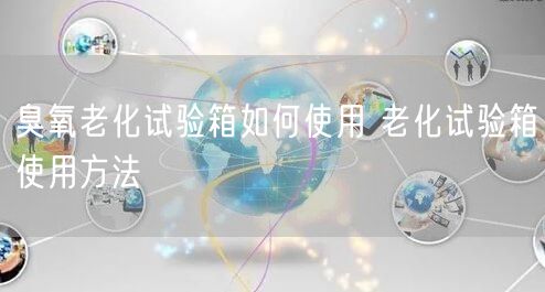 臭氧老化試驗(yàn)箱如何使用 老化試驗(yàn)箱使用方法(圖1) 臭氧老化試驗(yàn)箱如何使用 老化試驗(yàn)箱使用方法(圖1)