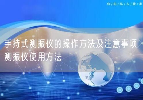 手持式測振儀的操作方法及注意事項(xiàng) 測振儀使用方法(圖1) 手持式測振儀的操作方法及注意事項(xiàng) 測振儀使用方法(圖1)