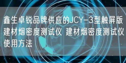 鑫生卓銳品牌供應(yīng)的JCY-3型觸屏版建材煙密度測試儀 建材煙密度測試儀使用方法(圖1) 鑫生卓銳品牌供應(yīng)的JCY-3型觸屏版建材煙密度測試儀 建材煙密度測試儀使用方法(圖1)
