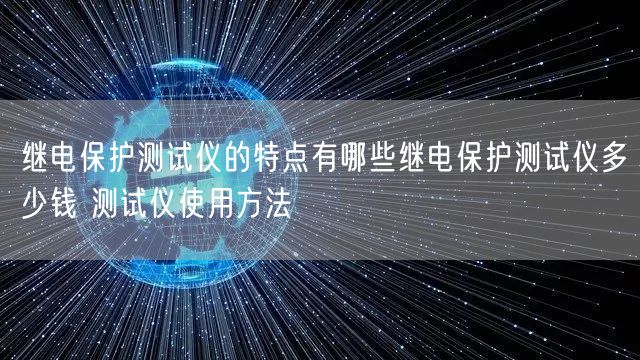 繼電保護(hù)測(cè)試儀的特點(diǎn)有哪些繼電保護(hù)測(cè)試儀多少錢 測(cè)試儀使用方法(圖1) 繼電保護(hù)測(cè)試儀的特點(diǎn)有哪些繼電保護(hù)測(cè)試儀多少錢 測(cè)試儀使用方法(圖1)