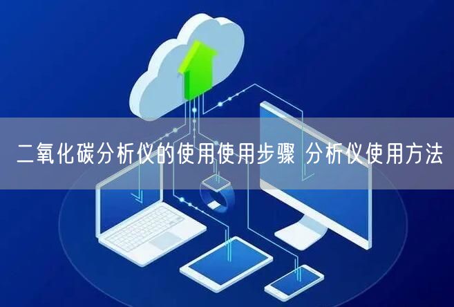 二氧化碳分析儀的使用使用步驟 分析儀使用方法(圖1) 二氧化碳分析儀的使用使用步驟 分析儀使用方法(圖1)