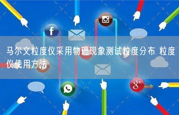馬爾文粒度儀采用物理現(xiàn)象測試粒度分布 粒度儀使用方法(圖1) 馬爾文粒度儀采用物理現(xiàn)象測試粒度分布 粒度儀使用方法(圖1)