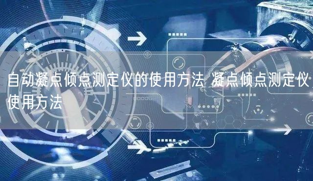 自動(dòng)凝點(diǎn)傾點(diǎn)測(cè)定儀的使用方法 凝點(diǎn)傾點(diǎn)測(cè)定儀使用方法(圖1) 自動(dòng)凝點(diǎn)傾點(diǎn)測(cè)定儀的使用方法 凝點(diǎn)傾點(diǎn)測(cè)定儀使用方法(圖1)