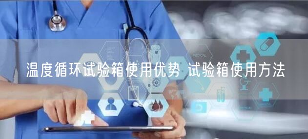 溫度循環(huán)試驗(yàn)箱使用優(yōu)勢(shì) 試驗(yàn)箱使用方法(圖1) 溫度循環(huán)試驗(yàn)箱使用優(yōu)勢(shì) 試驗(yàn)箱使用方法(圖1)