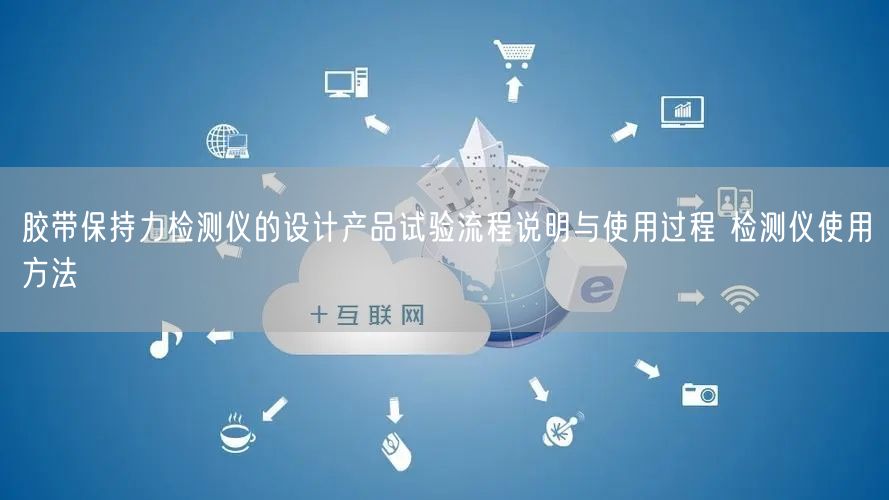 膠帶保持力檢測儀的設(shè)計(jì)產(chǎn)品試驗(yàn)流程說明與使用過程 檢測儀使用方法(圖1)