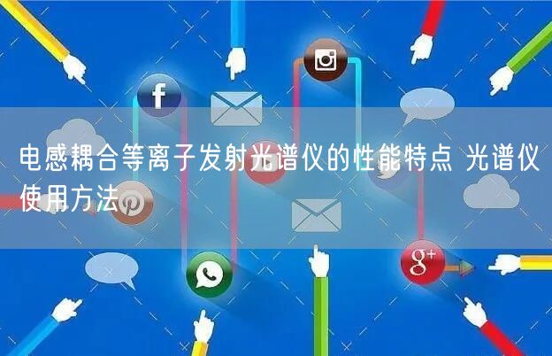 電感耦合等離子發(fā)射光譜儀的性能特點 光譜儀使用方法(圖1) 電感耦合等離子發(fā)射光譜儀的性能特點 光譜儀使用方法(圖1)