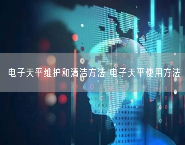 電子天平維護(hù)和清潔方法 電子天平使用方法(圖1) 電子天平維護(hù)和清潔方法 電子天平使用方法(圖1)