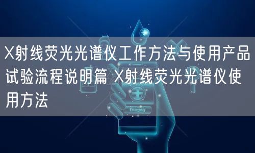 X射線熒光光譜儀工作方法與使用產(chǎn)品試驗(yàn)流程說(shuō)明篇 X射線熒光光譜儀使用方法(圖1) X射線熒光光譜儀工作方法與使用產(chǎn)品試驗(yàn)流程說(shuō)明篇 X射線熒光光譜儀使用方法(圖1)