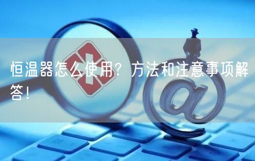 恒溫器怎么使用？方法和注意事項解答！(圖1)