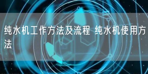 純水機(jī)工作方法及流程 純水機(jī)使用方法(圖1)