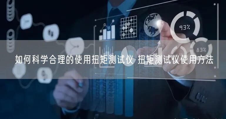 如何科學(xué)合理的使用扭矩測試儀 扭矩測試儀使用方法(圖1)