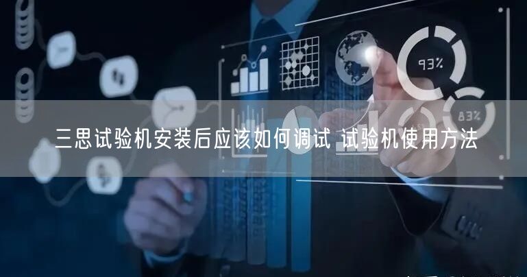 三思試驗(yàn)機(jī)安裝后應(yīng)該如何調(diào)試 試驗(yàn)機(jī)使用方法(圖1) 三思試驗(yàn)機(jī)安裝后應(yīng)該如何調(diào)試 試驗(yàn)機(jī)使用方法(圖1)