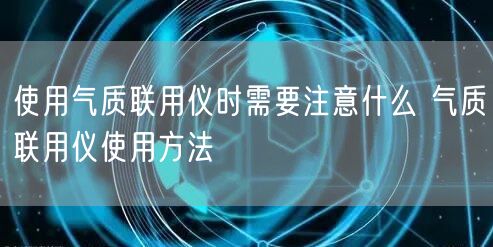 使用氣質聯用儀時需要注意什么 氣質聯用儀使用方法(圖1)