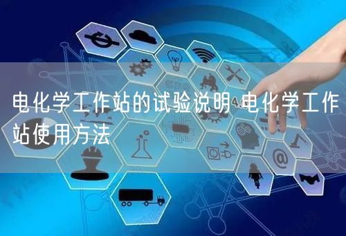 電化學(xué)工作站的試驗(yàn)說(shuō)明 電化學(xué)工作站使用方法(圖1) 電化學(xué)工作站的試驗(yàn)說(shuō)明 電化學(xué)工作站使用方法(圖1)