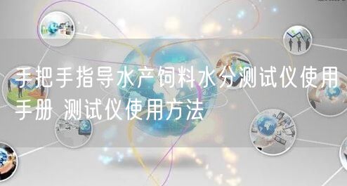 手把手指導(dǎo)水產(chǎn)飼料水分測(cè)試儀使用手冊(cè) 測(cè)試儀使用方法(圖1) 手把手指導(dǎo)水產(chǎn)飼料水分測(cè)試儀使用手冊(cè) 測(cè)試儀使用方法(圖1)