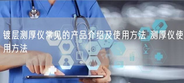 鍍層測(cè)厚儀常見的產(chǎn)品介紹及使用方法 測(cè)厚儀使用方法(圖1) 鍍層測(cè)厚儀常見的產(chǎn)品介紹及使用方法 測(cè)厚儀使用方法(圖1)