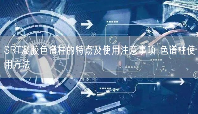 SRT凝膠色譜柱的特點(diǎn)及使用注意事項(xiàng) 色譜柱使用方法(圖1)