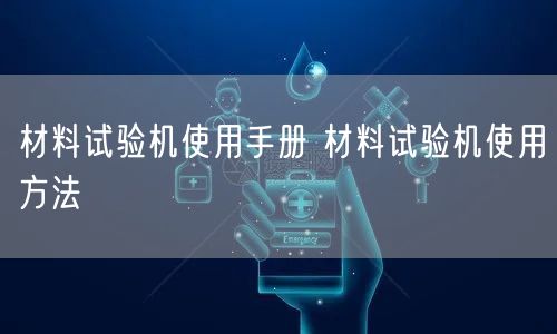 材料試驗(yàn)機(jī)使用手冊(cè) 材料試驗(yàn)機(jī)使用方法(圖1) 材料試驗(yàn)機(jī)使用手冊(cè) 材料試驗(yàn)機(jī)使用方法(圖1)