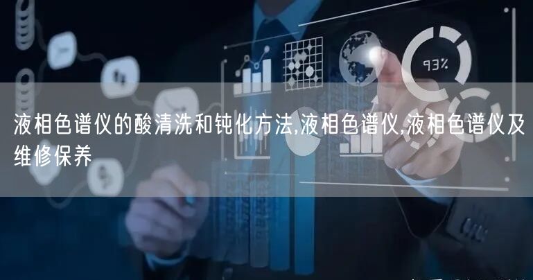 液相色譜儀的酸清洗和鈍化方法,液相色譜儀,液相色譜儀及維修保養(yǎng)(圖1)
