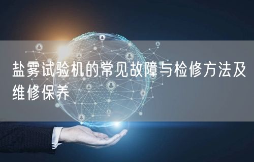 鹽霧試驗(yàn)機(jī)的常見故障與檢修方法及維修保養(yǎng)(圖1) 鹽霧試驗(yàn)機(jī)的常見故障與檢修方法及維修保養(yǎng)(圖1)